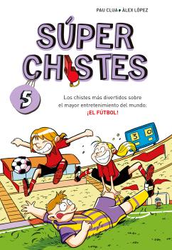 SÚPER CHISTES 5 - LOS CHISTES MÁS DIVERTIDOS SOBRE EL MAYOR ENTRETENIMIENTO DEL MUNDO: ¡EL FÚTBOL!