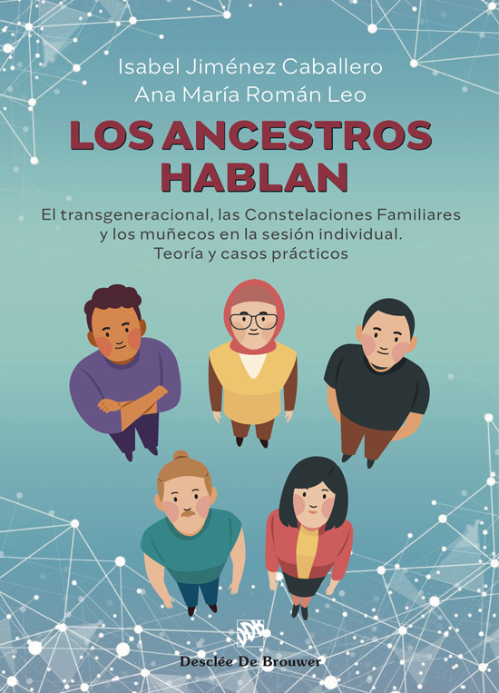 ANCESTROS HABLAN, LOS. EL TRANSGENERACIONAL, LAS CONSTELACIONES FAMILIARES Y LOS MUÑECOS EN LA SESIÓN INDIVIDUAL. TEORÍA Y CASOS PRÁCTICOS