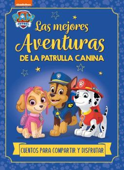 PAW PATROL | PATRULLA CANINA. RECOPILATORIO DE CUENTOS - LAS MEJORES AVENTURAS DE LA PATRULLA CANINA. CUENTOS PARA COMPARTIR Y DISFRUTAR