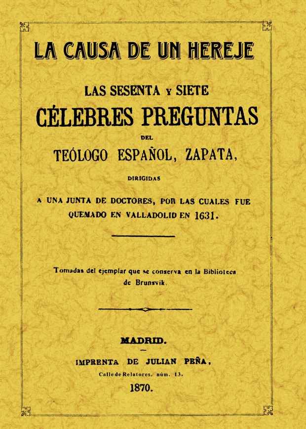 CAUSA DE UN HEREJE. SESENTA Y SIETE CELEBRES PREGUNTAS DIRIGIDAS A UNA JUNTA DE DOCTORES