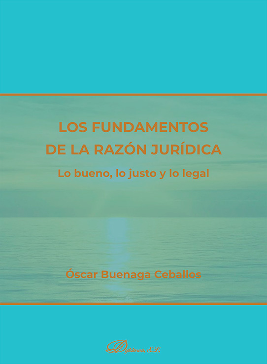 FUNDAMENTOS DE LA RAZÓN JURÍDICA, LOS. LO BUENO, LO JUSTO Y LO LEGAL